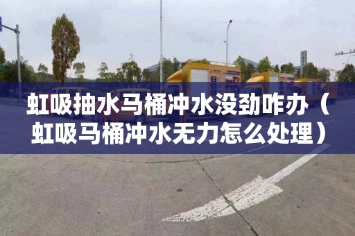 虹吸抽水马桶冲水没劲咋办（虹吸马桶冲水无力怎么处理）