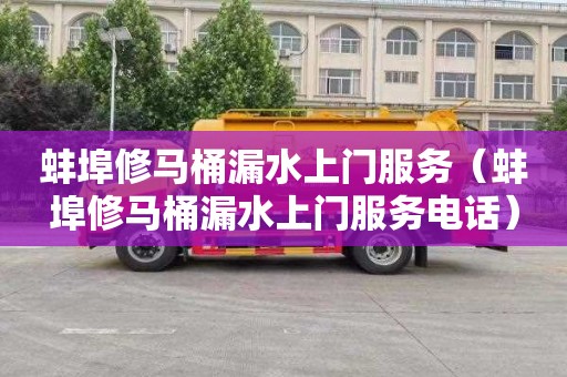 蚌埠修马桶漏水上门服务（蚌埠修马桶漏水上门服务电话）