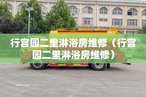 行宫园二里淋浴房维修（行宫园二里淋浴房维修）