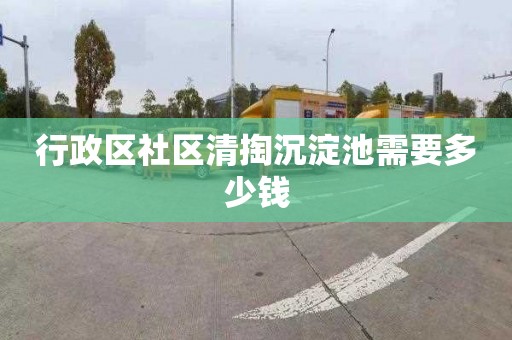 行政区社区清掏沉淀池需要多少钱