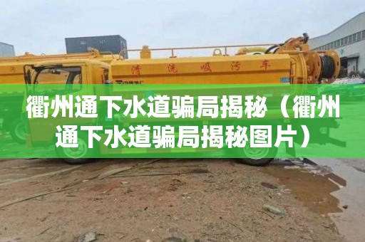 衢州通下水道骗局揭秘（衢州通下水道骗局揭秘图片）