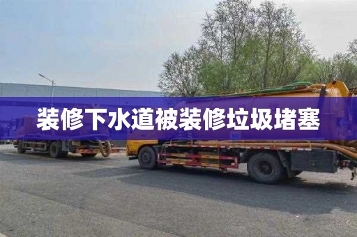 装修下水道被装修垃圾堵塞