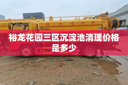 裕龙花园三区沉淀池清理价格是多少