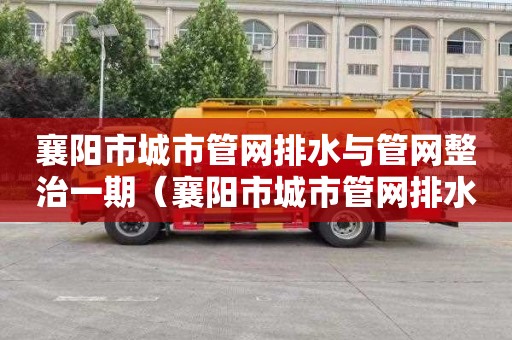 襄阳市城市管网排水与管网整治一期（襄阳市城市管网排水与管网整治一期工程）