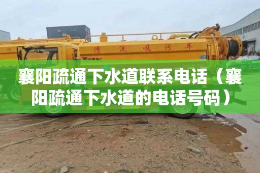 襄阳疏通下水道联系电话（襄阳疏通下水道的电话号码）