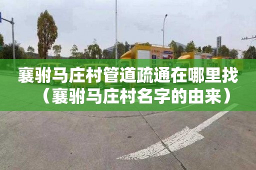 襄驸马庄村管道疏通在哪里找（襄驸马庄村名字的由来）