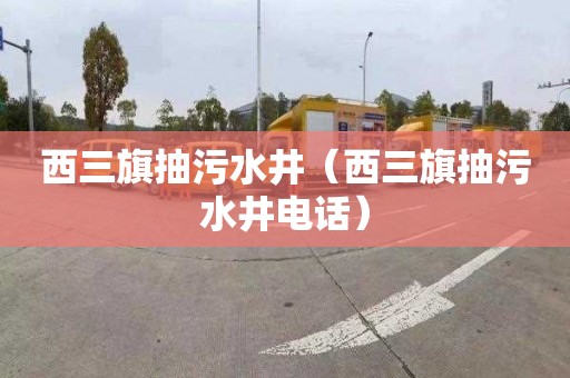 西三旗抽污水井（西三旗抽污水井电话）