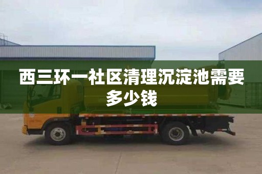 西三环一社区清理沉淀池需要多少钱