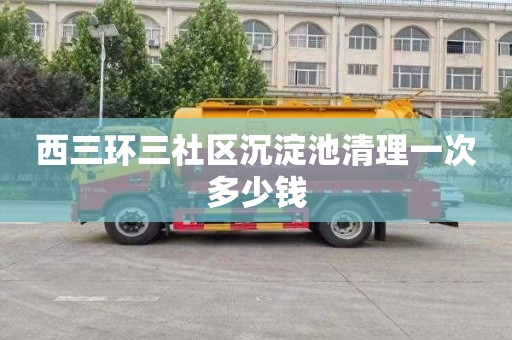 西三环三社区沉淀池清理一次多少钱