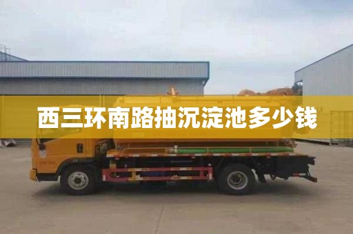西三环南路抽沉淀池多少钱