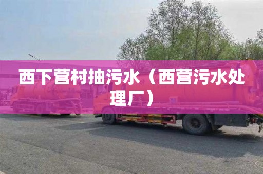 西下营村抽污水（西营污水处理厂）