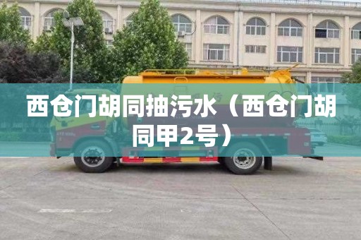 西仓门胡同抽污水（西仓门胡同甲2号）