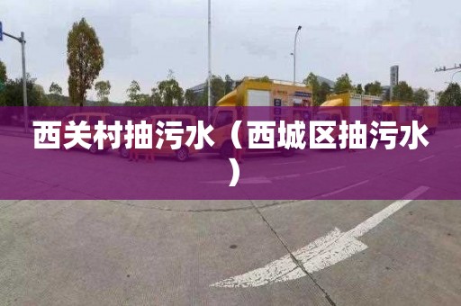 西关村抽污水（西城区抽污水）