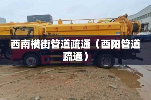 西南横街管道疏通（酉阳管道疏通）