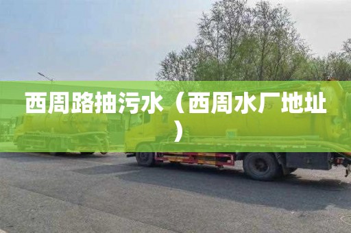 西周路抽污水（西周水厂地址）