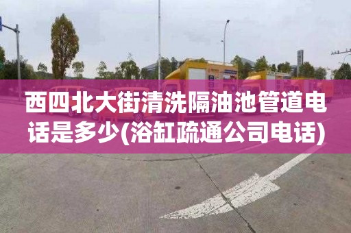 西四北大街清洗隔油池管道电话是多少(浴缸疏通公司电话)