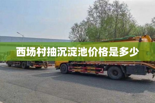 西场村抽沉淀池价格是多少
