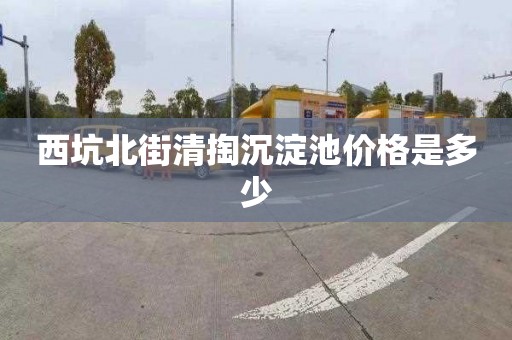 西坑北街清掏沉淀池价格是多少