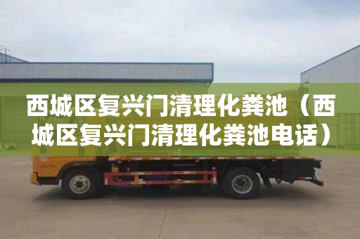 西城区复兴门清理化粪池（西城区复兴门清理化粪池电话）
