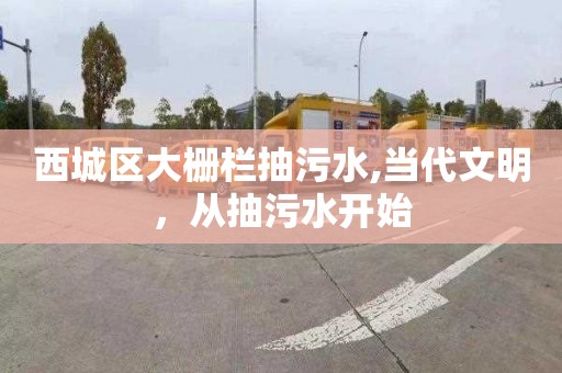 西城区大栅栏抽污水,当代文明，从抽污水开始