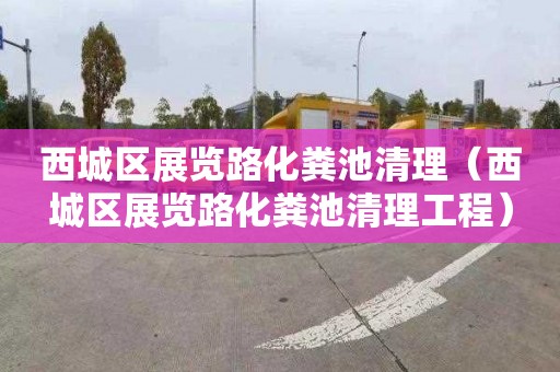 西城区展览路化粪池清理（西城区展览路化粪池清理工程）