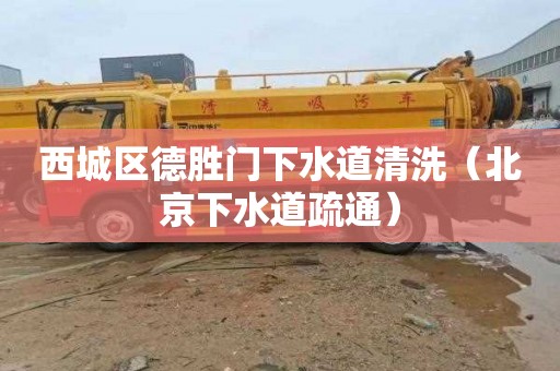 西城区德胜门下水道清洗（北京下水道疏通）