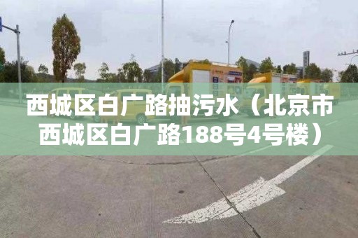 西城区白广路抽污水（北京市西城区白广路188号4号楼）