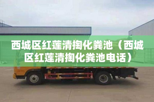 西城区红莲清掏化粪池（西城区红莲清掏化粪池电话）