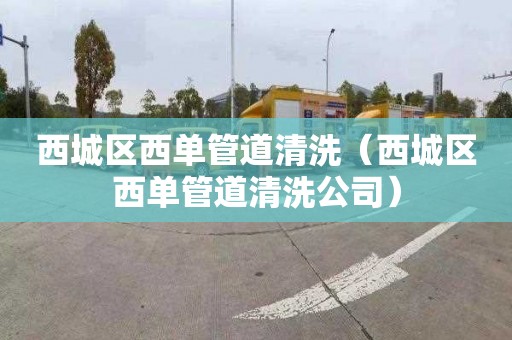 西城区西单管道清洗（西城区西单管道清洗公司）