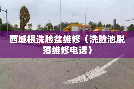 西城根洗脸盆维修（洗脸池脱落维修电话）