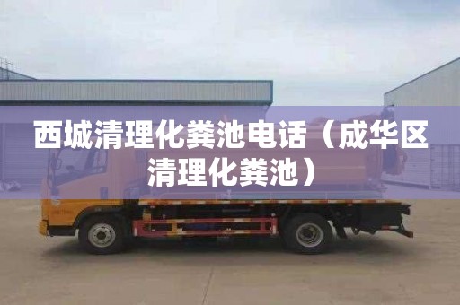 西城清理化粪池电话（成华区清理化粪池）