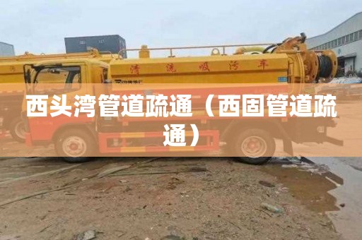 西头湾管道疏通（西固管道疏通）