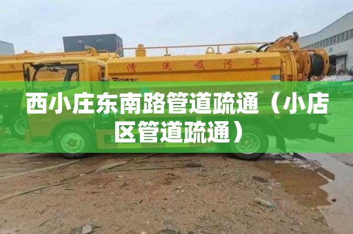 西小庄东南路管道疏通（小店区管道疏通）