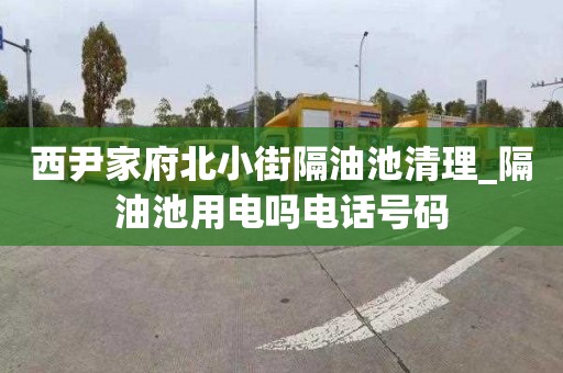 西尹家府北小街隔油池清理_隔油池用电吗电话号码