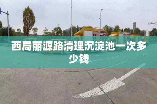 西局丽源路清理沉淀池一次多少钱