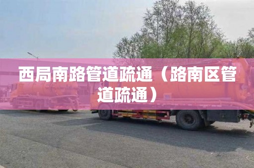 西局南路管道疏通（路南区管道疏通）