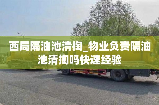 西局隔油池清掏_物业负责隔油池清掏吗快速经验