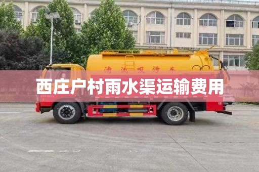 西庄户村雨水渠运输费用