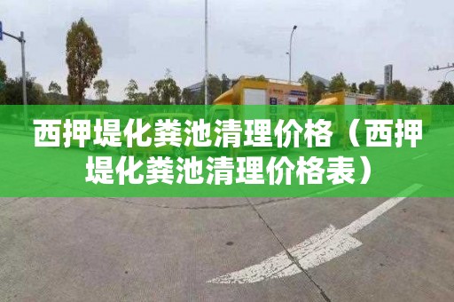 西押堤化粪池清理价格（西押堤化粪池清理价格表）