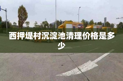 西押堤村沉淀池清理价格是多少