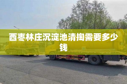 西枣林庄沉淀池清掏需要多少钱