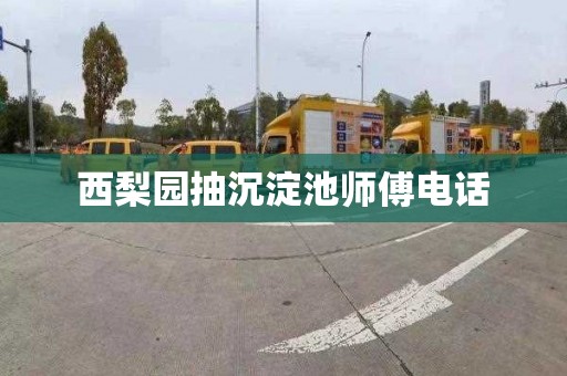西梨园抽沉淀池师傅电话