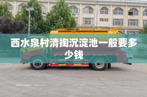 西水泉村清掏沉淀池一般要多少钱