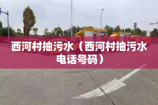西河村抽污水（西河村抽污水电话号码）