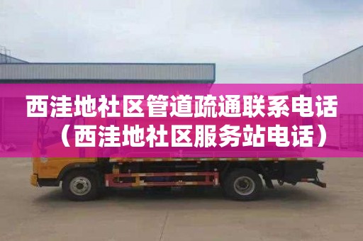 西洼地社区管道疏通联系电话（西洼地社区服务站电话）