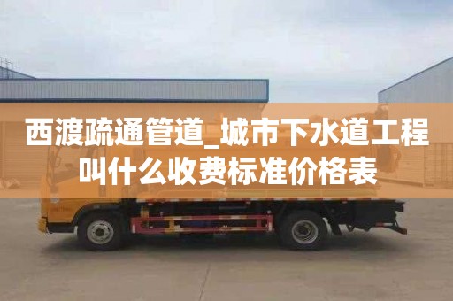 西渡疏通管道_城市下水道工程叫什么收费标准价格表