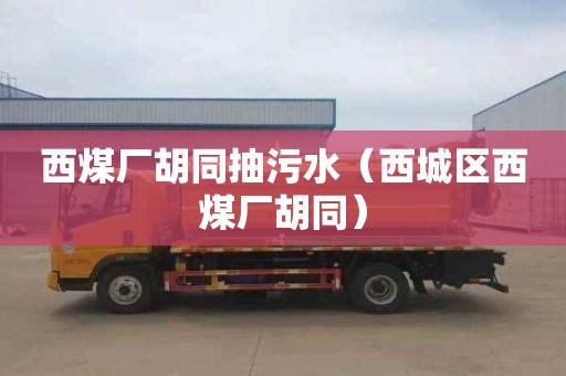 西煤厂胡同抽污水（西城区西煤厂胡同）
