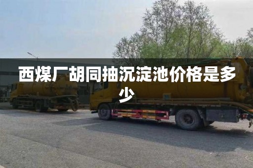 西煤厂胡同抽沉淀池价格是多少