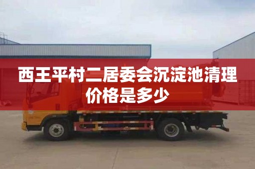 西王平村二居委会沉淀池清理价格是多少