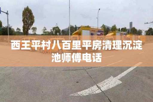 西王平村八百里平房清理沉淀池师傅电话